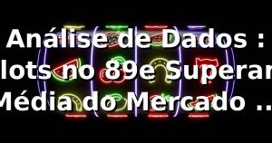 Análise de Dados 📊: Slots no 89e Superam Média do Mercado em 12% no RTP Efetivo