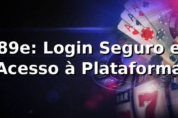 89e: Login Seguro e Acesso à Plataforma