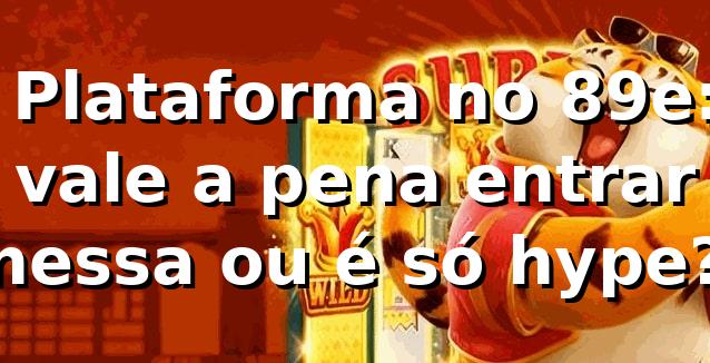 🔥 Plataforma no 89e: vale a pena entrar nessa ou é só hype?